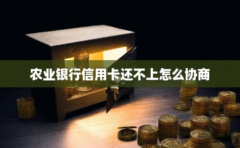 农业银行信用卡还不上怎么协商