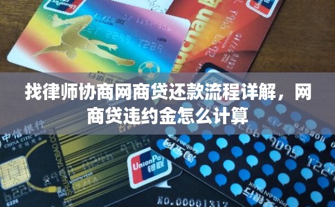 找律师协商网商贷还款流程详解，网商贷违约金怎么计算