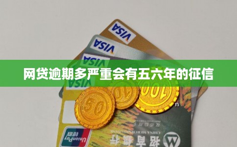 网贷逾期多严重会有五六年的征信