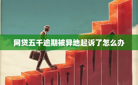网贷五千逾期被异地起诉了怎么办