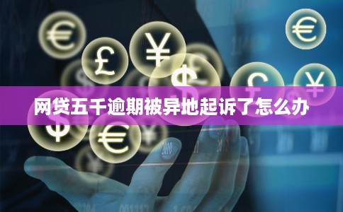网贷五千逾期被异地起诉了怎么办