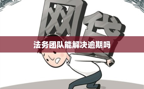 法务团队能解决逾期吗