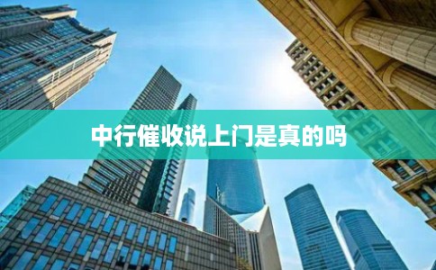 中行催收说上门是真的吗