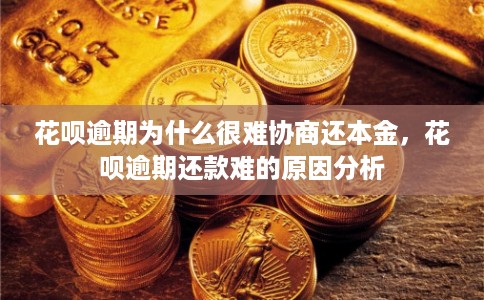 花呗逾期为什么很难协商还本金，花呗逾期还款难的原因分析