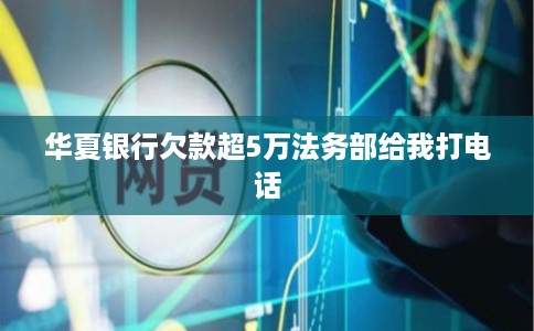 华夏银行欠款超5万法务部给我打电话