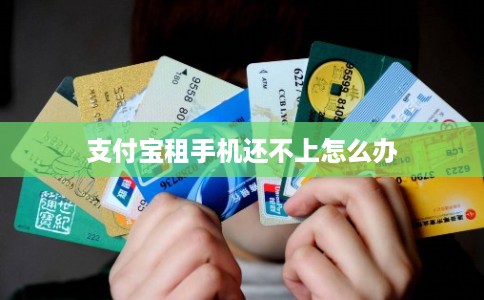 支付宝租手机还不上怎么办