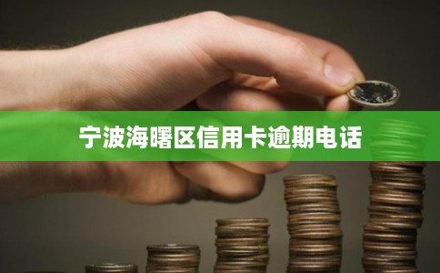 宁波海曙区信用卡逾期电话 宁波海曙区信用卡逾期电话