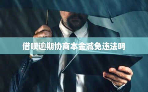 借呗逾期协商本金减免违法吗