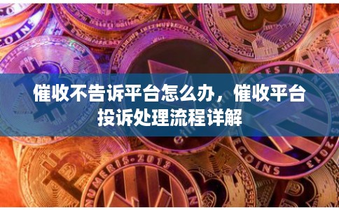 催收不告诉平台怎么办，催收平台投诉处理流程详解