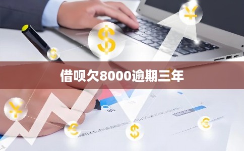 借呗欠8000逾期三年