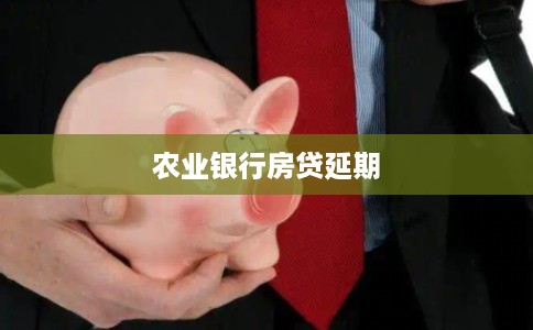 农业银行房贷延期 农业银行房贷延期