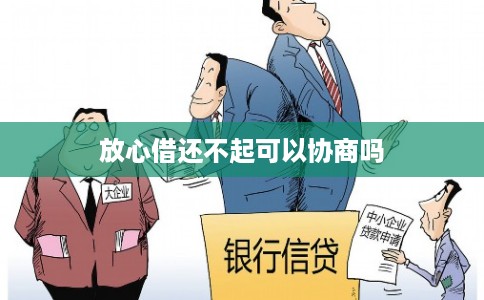 放心借还不起可以协商吗