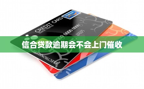 信合贷款逾期会不会上门催收