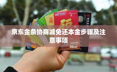 京东金条协商减免还本金步骤及注意事项