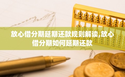 放心借分期延期还款规则解读,放心借分期如何延期还款
