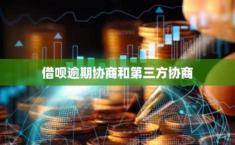 借呗逾期协商和第三方协商