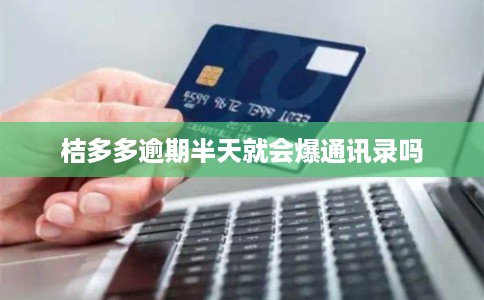 桔多多逾期半天就会爆通讯录吗