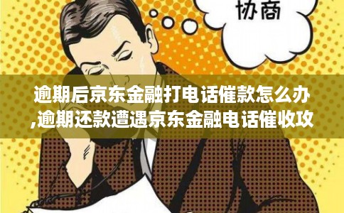 逾期后京东金融打电话催款怎么办,逾期还款遭遇京东金融电话催收攻略