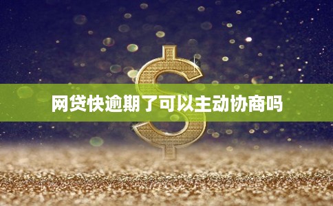 网贷快逾期了可以主动协商吗