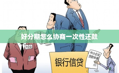 好分期怎么协商一次性还款