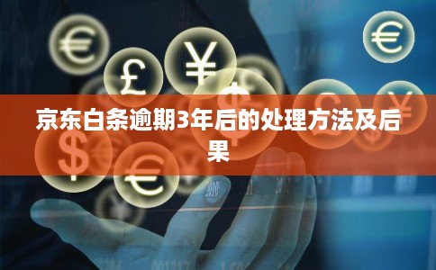 京东白条逾期3年后的处理方法及后果