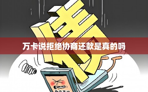 万卡说拒绝协商还款是真的吗