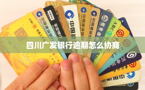 四川广发银行逾期怎么协商