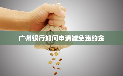 广州银行如何申请减免违约金