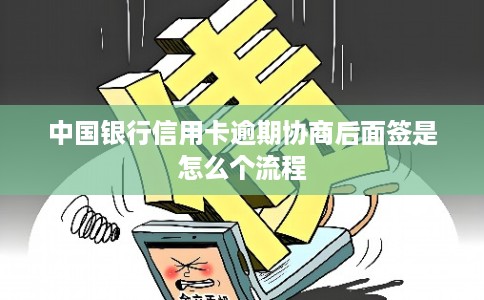 中国银行信用卡逾期协商后面签是怎么个流程