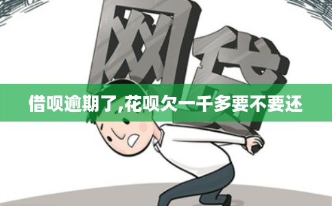 借呗逾期了,花呗欠一千多要不要还