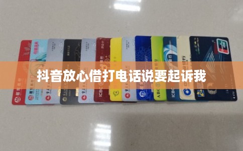 抖音放心借打电话说要起诉我