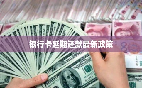 银行卡延期还款最新政策