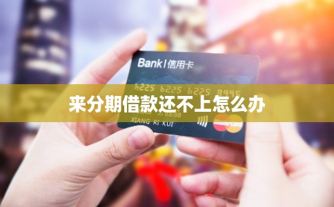 来分期借款还不上怎么办