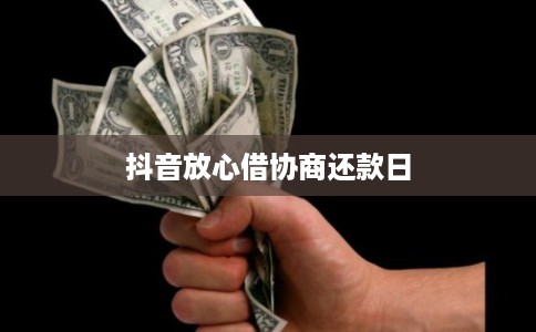 抖音放心借协商还款日