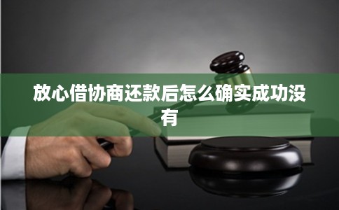 放心借协商还款后怎么确实成功没有