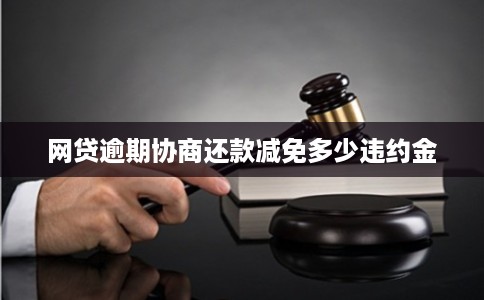 网贷逾期协商还款减免多少违约金