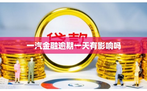 一汽金融逾期一天有影响吗