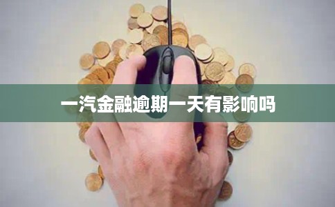 一汽金融逾期一天有影响吗