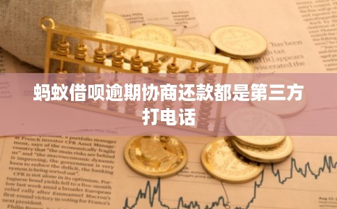蚂蚁借呗逾期协商还款都是第三方打电话