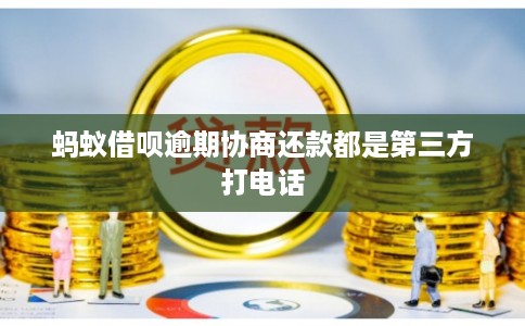 蚂蚁借呗逾期协商还款都是第三方打电话