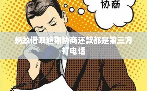 蚂蚁借呗逾期协商还款都是第三方打电话