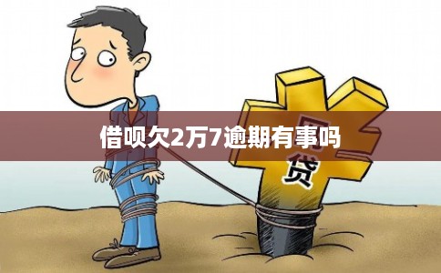 借呗欠2万7逾期有事吗