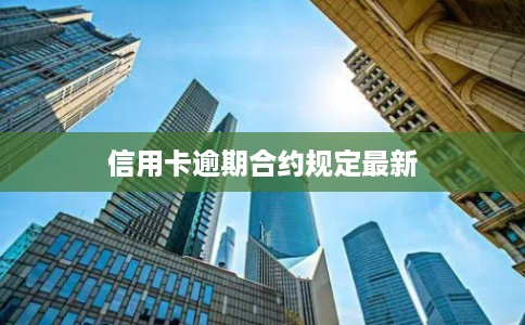 信用卡逾期合约规定最新