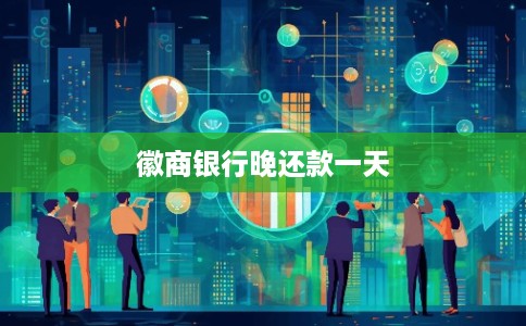 徽商银行晚还款一天