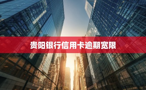 贵阳银行信用卡逾期宽限
