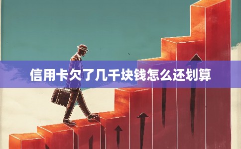 信用卡欠了几千块钱怎么还划算