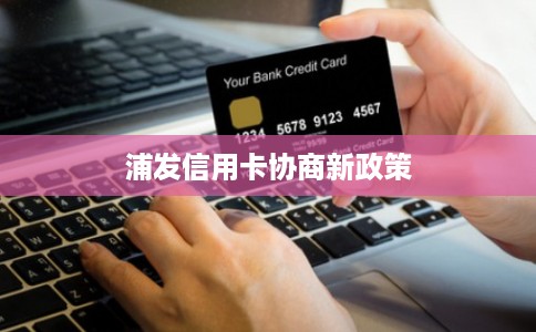 浦发信用卡协商新政策