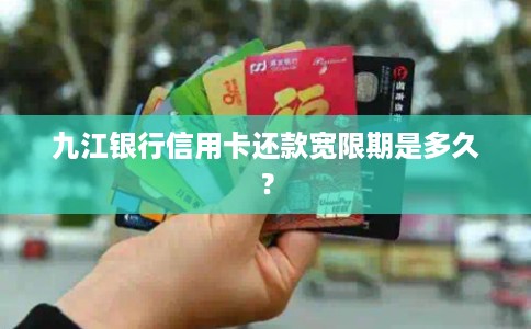 九江银行信用卡还款宽限期是多久？