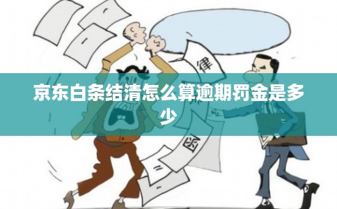 京东白条结清怎么算逾期罚金是多少