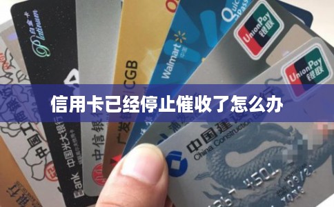信用卡已经停止催收了怎么办